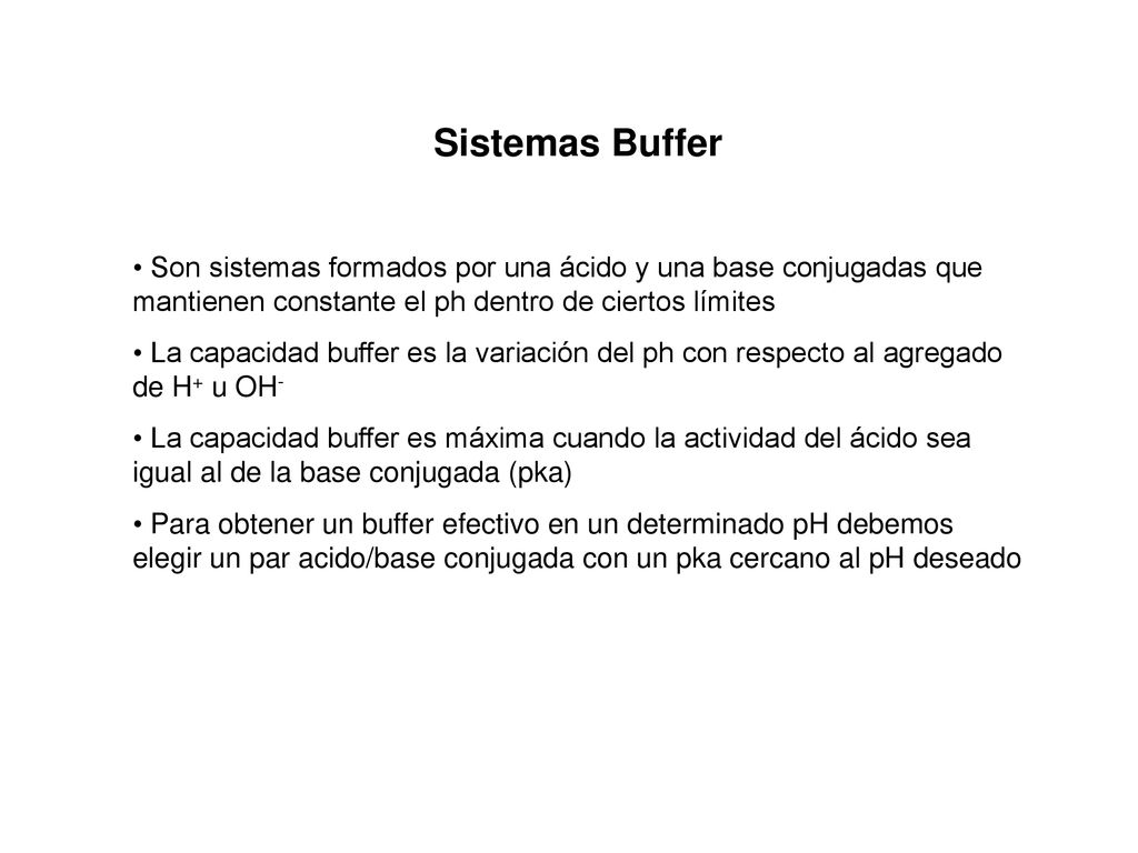 Sistemas Buffer Son sistemas formados por una ácido y una base conjugadas que mantienen constante el ph dentro de ciertos límites.