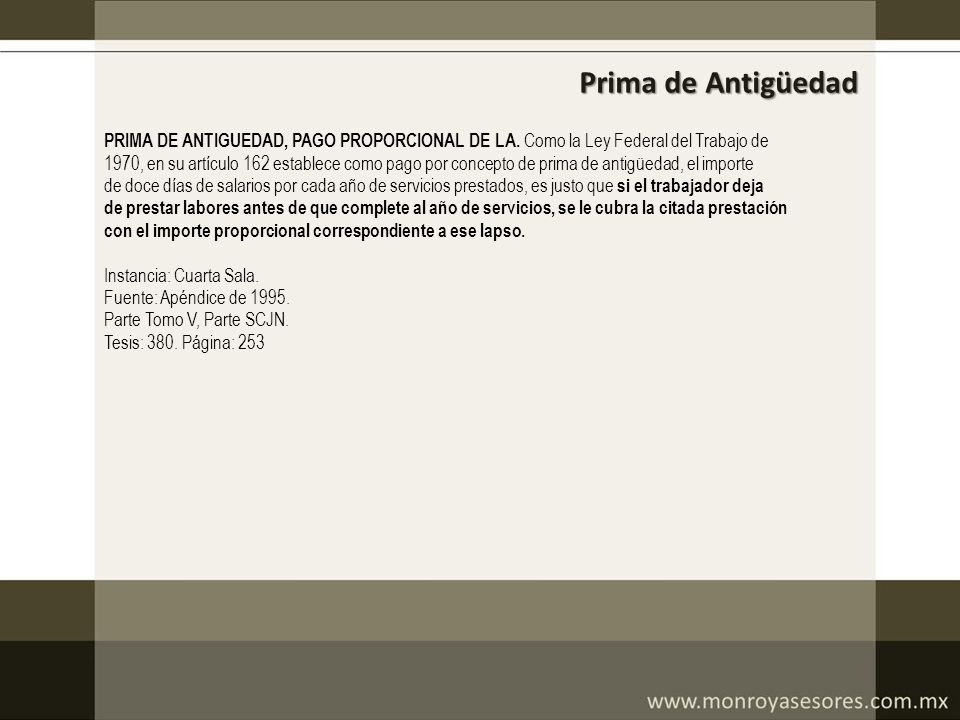 Prima de Antigüedad PRIMA DE ANTIGUEDAD, PAGO PROPORCIONAL DE LA. Como la Ley Federal del Trabajo de.
