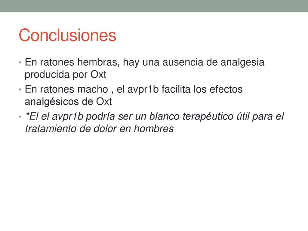 Conclusiones En ratones hembras, hay una ausencia de analgesia producida por Oxt.