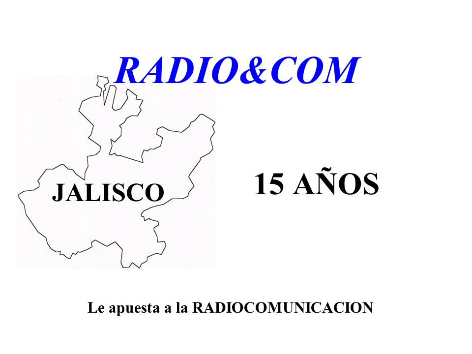 RADIO&COM 15 AÑOS JALISCO Le apuesta a la RADIOCOMUNICACION .