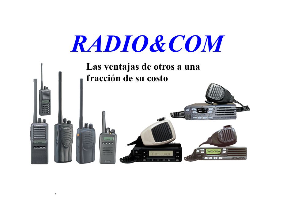 RADIO&COM Las ventajas de otros a una fracción de su costo .