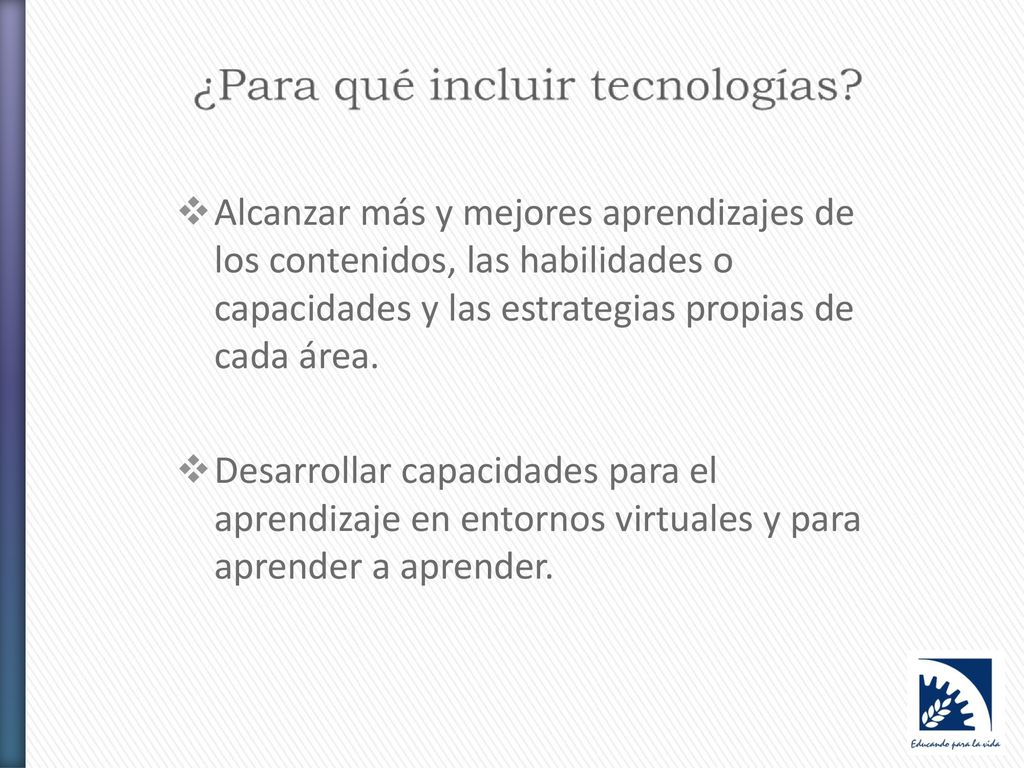 Alcanzar más y mejores aprendizajes de los contenidos, las habilidades o capacidades y las estrategias propias de cada área.