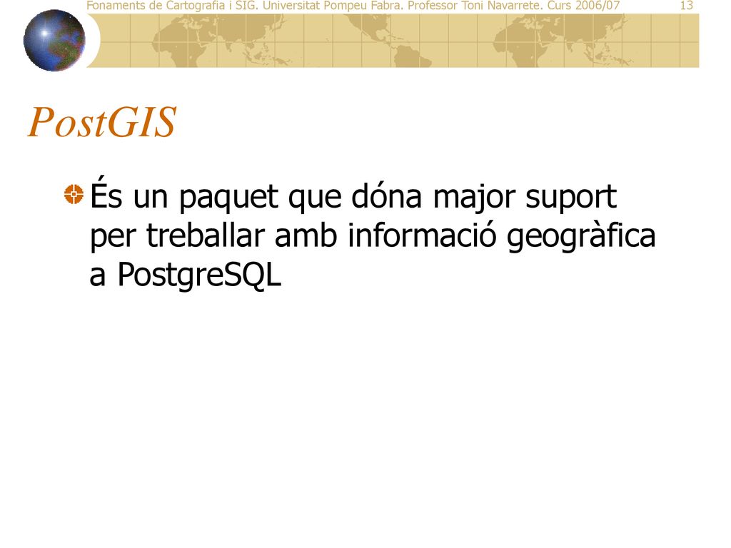 PostGIS És un paquet que dóna major suport per treballar amb informació geogràfica a PostgreSQL