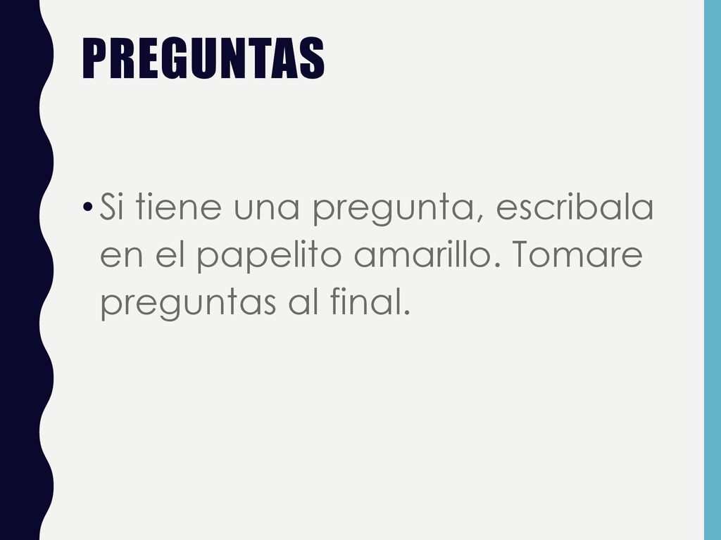 Preguntas Si tiene una pregunta, escribala en el papelito amarillo. Tomare preguntas al final.
