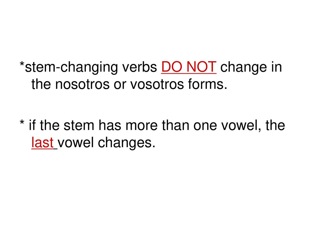 *stem-changing verbs DO NOT change in the nosotros or vosotros forms.