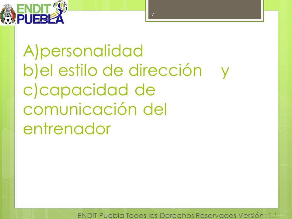 7 A)personalidad b)el estilo de dirección y c)capacidad de comunicación del entrenador.