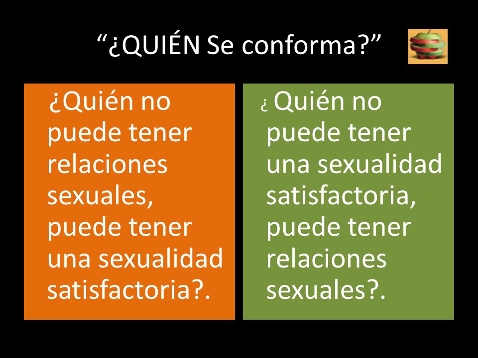 ¿QUIÉN Se conforma ¿Quién no puede tener relaciones sexuales, puede tener una sexualidad satisfactoria .