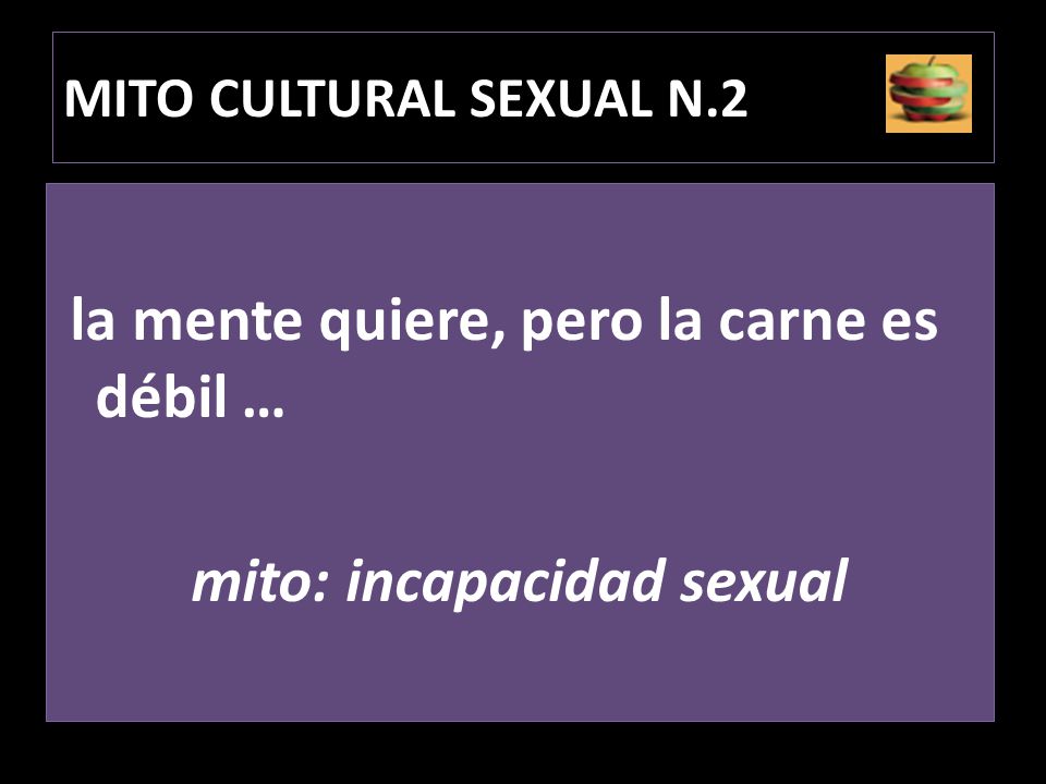 la mente quiere, pero la carne es débil … mito: incapacidad sexual