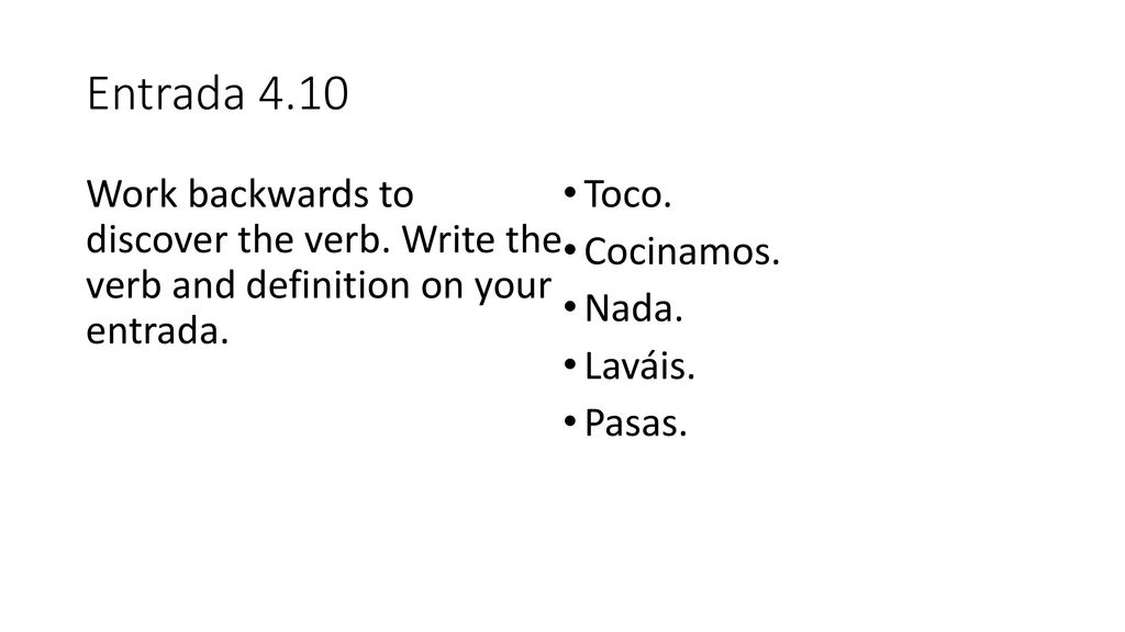 Entrada 4.10 Work backwards to discover the verb. Write the verb and definition on your entrada.