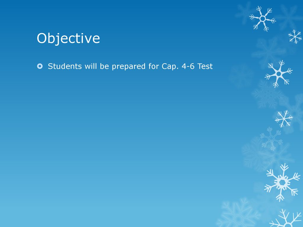 Objective Students will be prepared for Cap. 4-6 Test