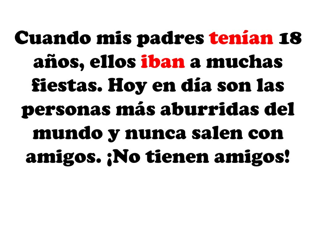 Cuando mis padres tenían 18 años, ellos iban a muchas fiestas