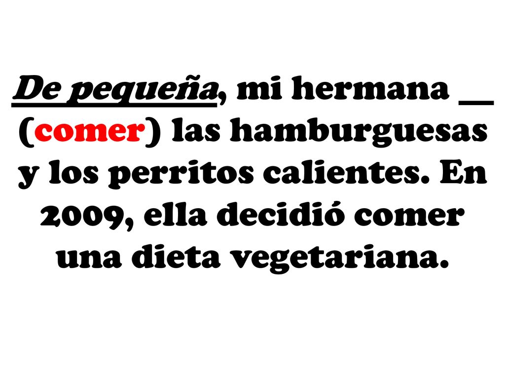 De pequeña, mi hermana __ (comer) las hamburguesas y los perritos calientes.