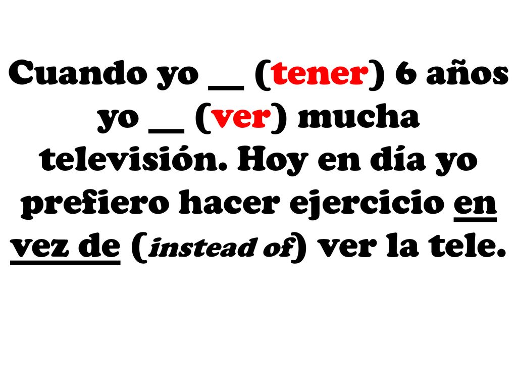 Cuando yo __ (tener) 6 años yo __ (ver) mucha televisión