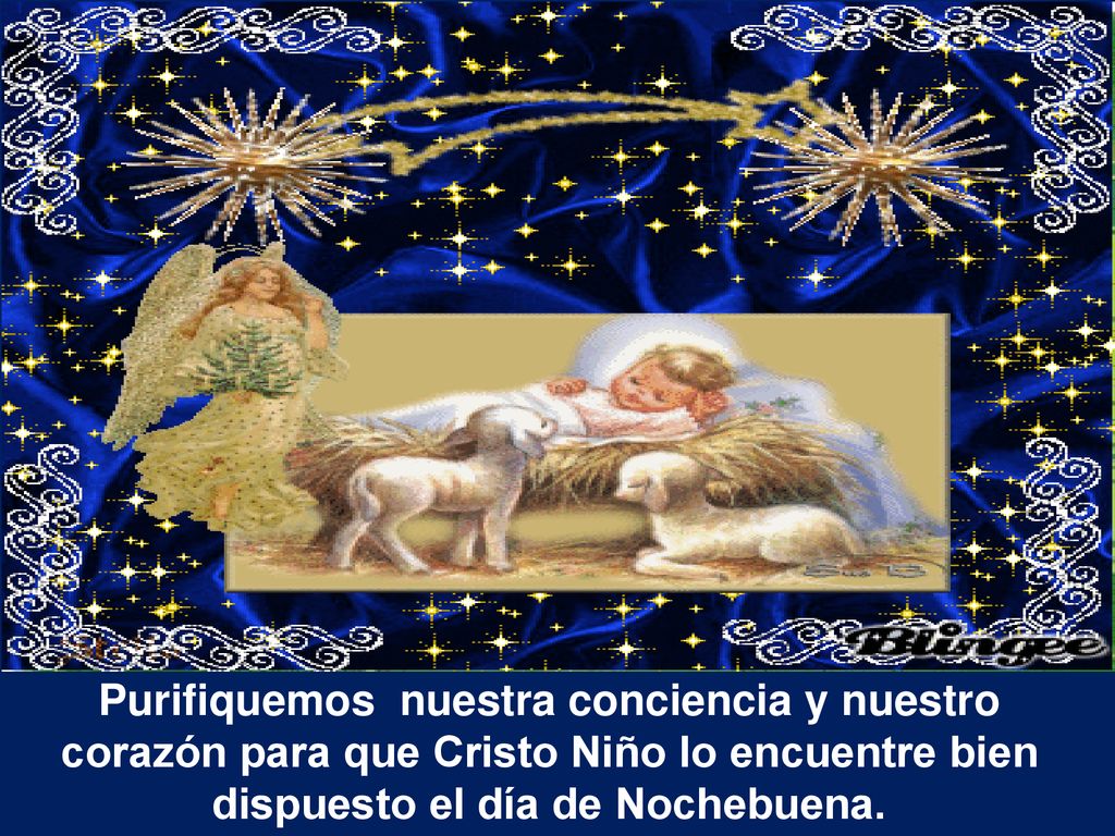 Purifiquemos nuestra conciencia y nuestro corazón para que Cristo Niño lo encuentre bien dispuesto el día de Nochebuena.