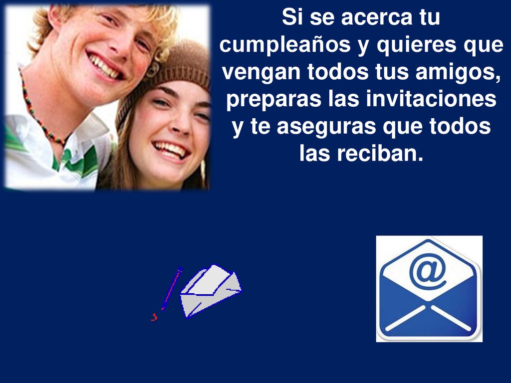 Si se acerca tu cumpleaños y quieres que vengan todos tus amigos, preparas las invitaciones y te aseguras que todos las reciban.