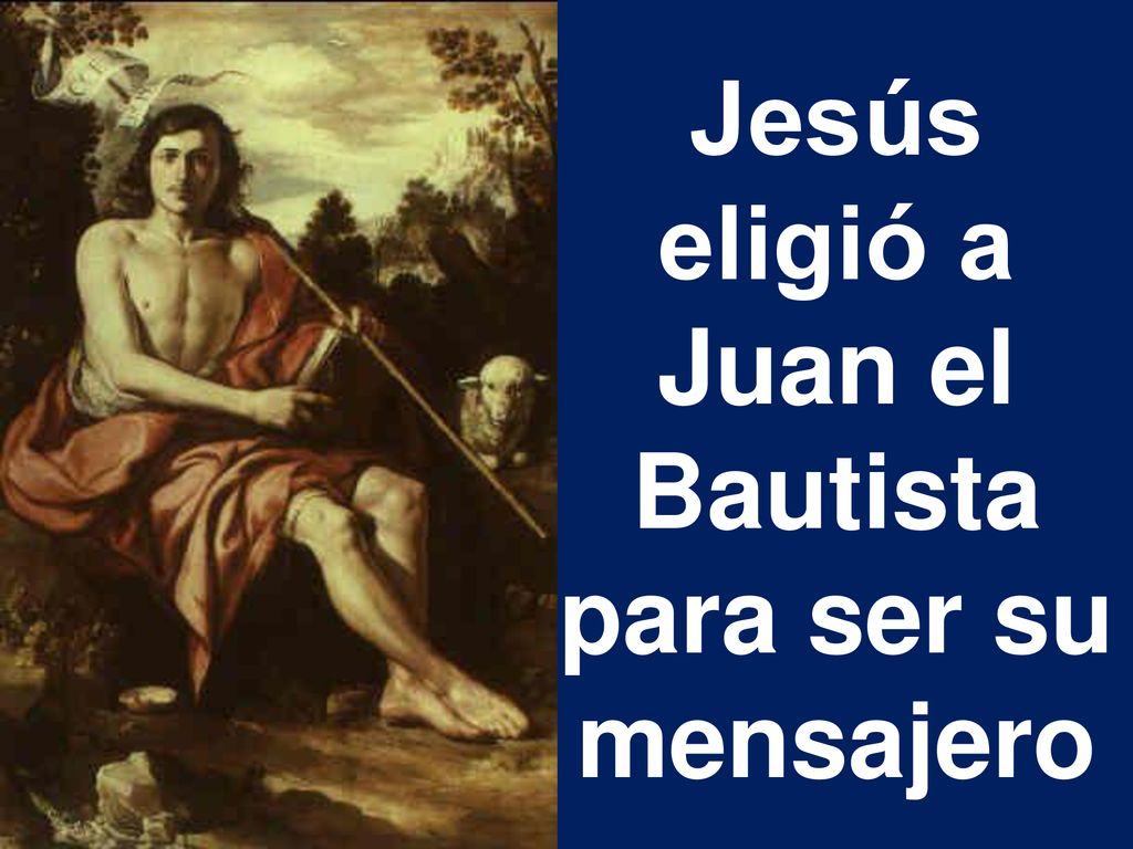 Jesús eligió a Juan el Bautista para ser su mensajero