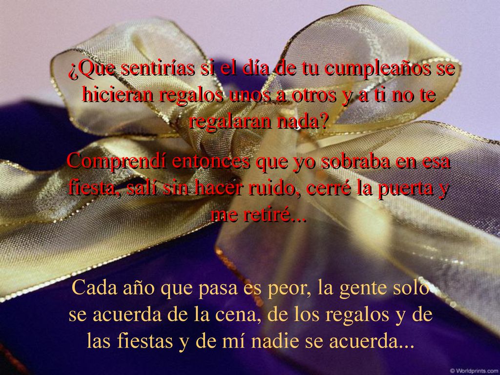 ¿Que sentirías si el día de tu cumpleaños se hicieran regalos unos a otros y a ti no te regalaran nada