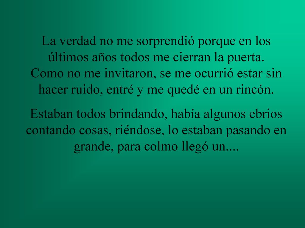 La verdad no me sorprendió porque en los últimos años todos me cierran la puerta. Como no me invitaron, se me ocurrió estar sin hacer ruido, entré y me quedé en un rincón.