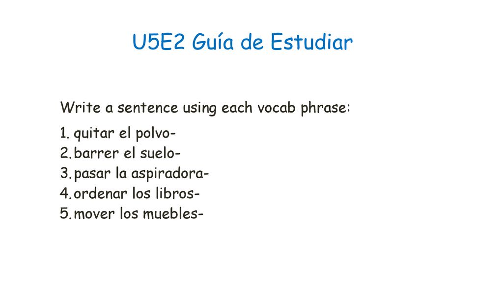 U5E2 Guía de Estudiar Write a sentence using each vocab phrase: