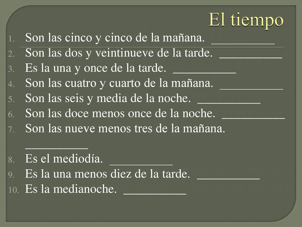 El tiempo Son las cinco y cinco de la mañana. __________