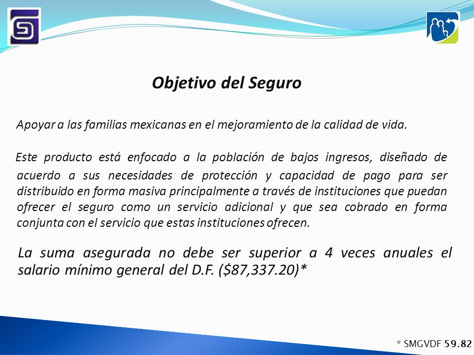 Objetivo del Seguro Apoyar a las familias mexicanas en el mejoramiento de la calidad de vida.