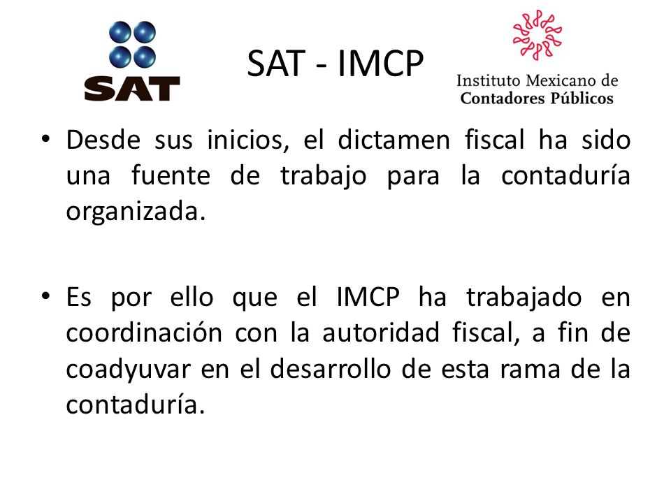 SAT - IMCP Desde sus inicios, el dictamen fiscal ha sido una fuente de trabajo para la contaduría organizada.