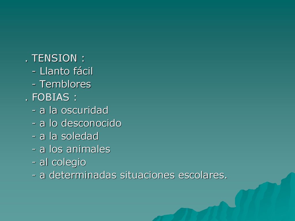 . TENSION : - Llanto fácil. - Temblores. . FOBIAS : - a la oscuridad. - a lo desconocido. - a la soledad.