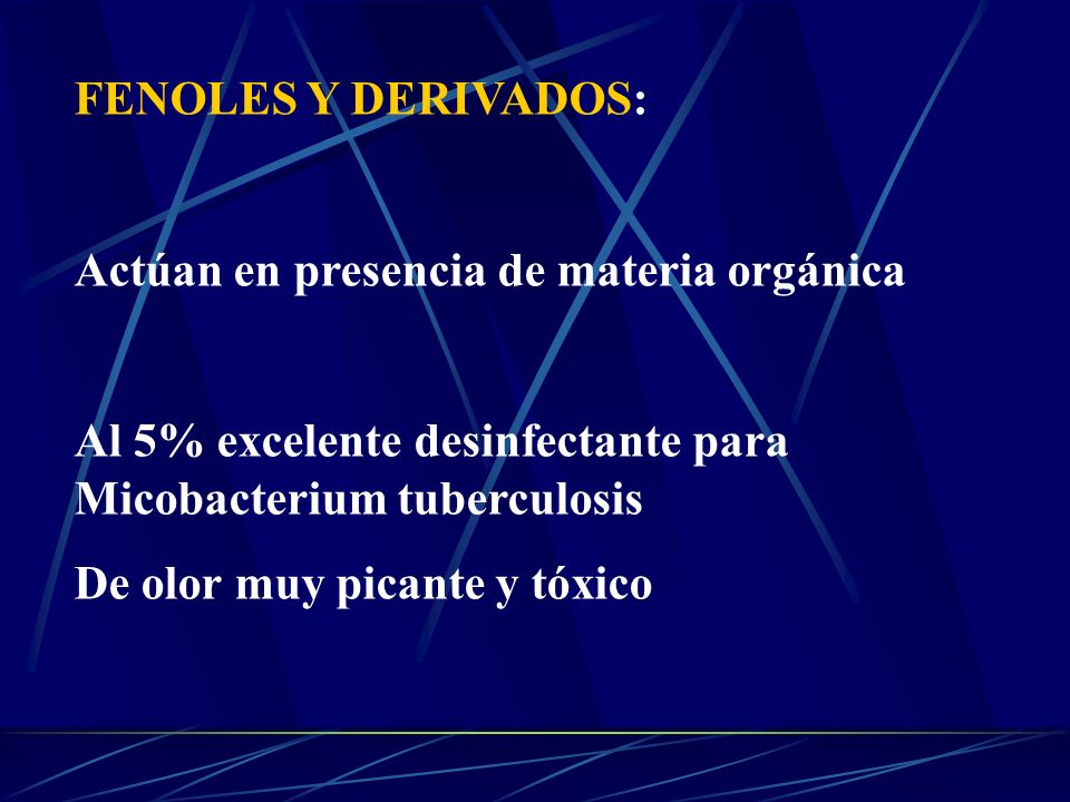 FENOLES Y DERIVADOS: Actúan en presencia de materia orgánica. Al 5% excelente desinfectante para Micobacterium tuberculosis.