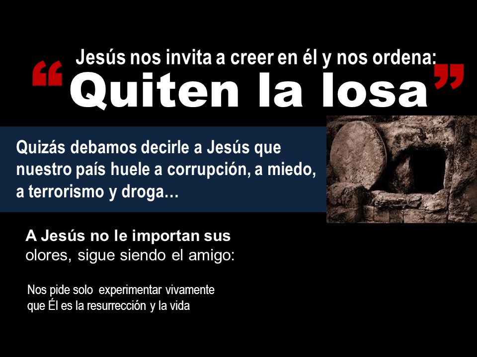 Quiten la losa Jesús nos invita a creer en él y nos ordena: