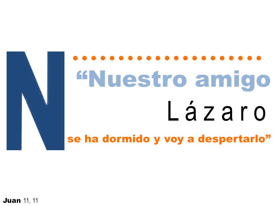 L á z a r o Nuestro amigo se ha dormido y voy a despertarlo