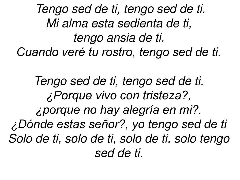 Tengo sed de ti, tengo sed de ti. Mi alma esta sedienta de ti,