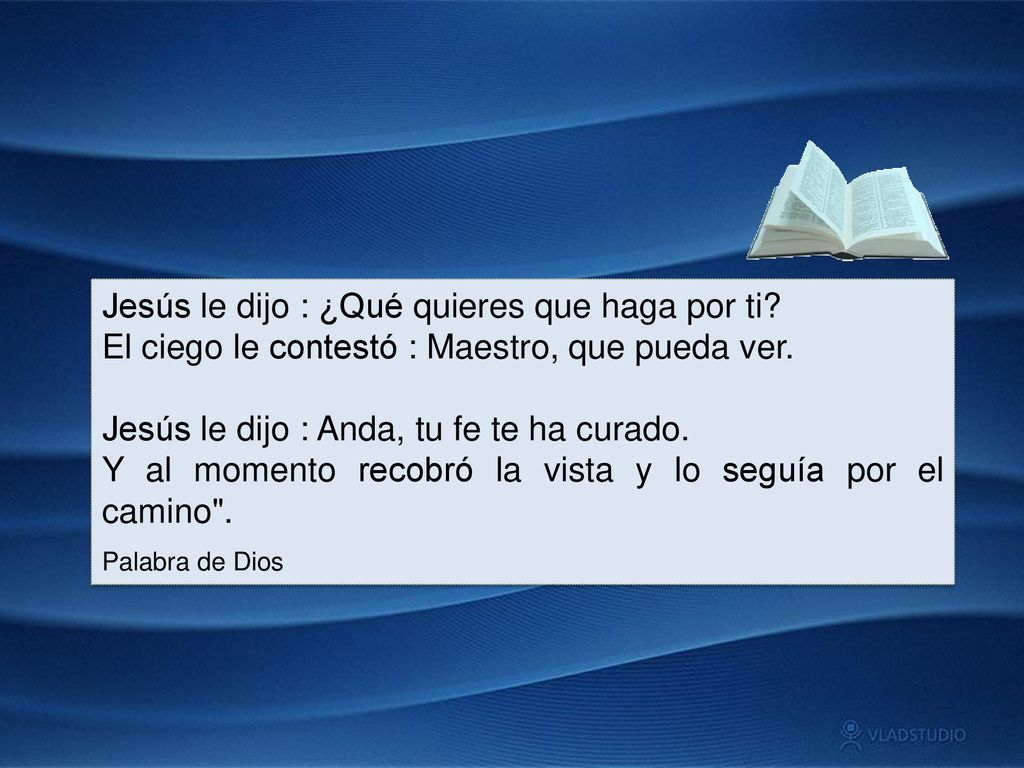 Jesús le dijo : ¿Qué quieres que haga por ti