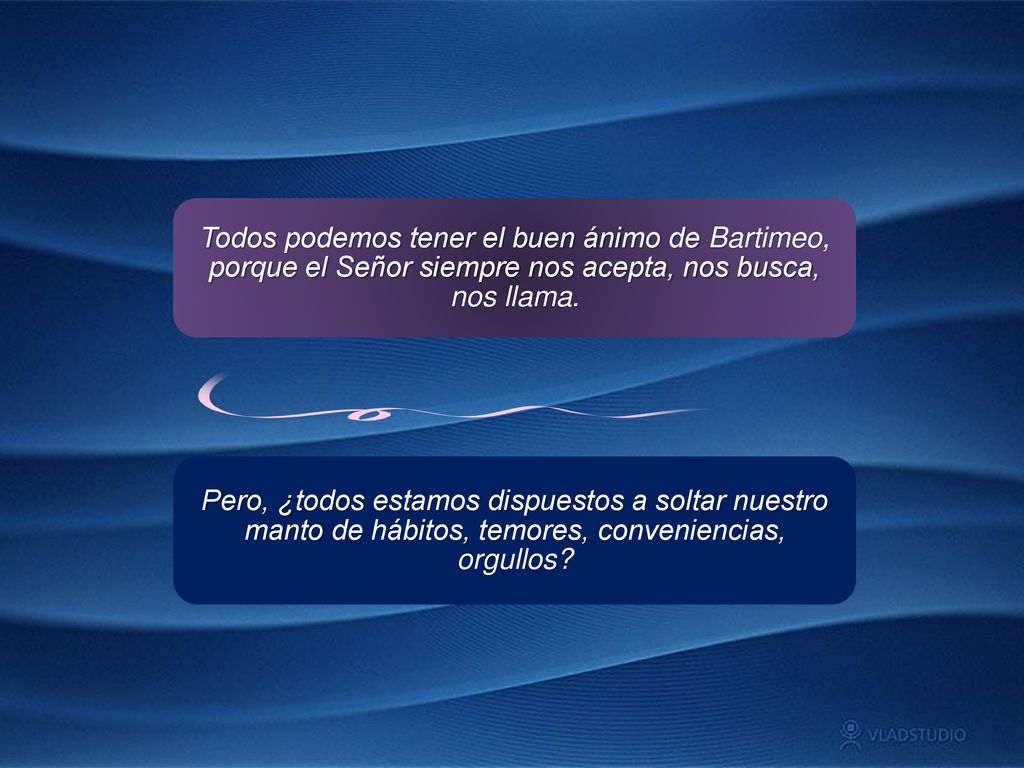 Todos podemos tener el buen ánimo de Bartimeo, porque el Señor siempre nos acepta, nos busca, nos llama.