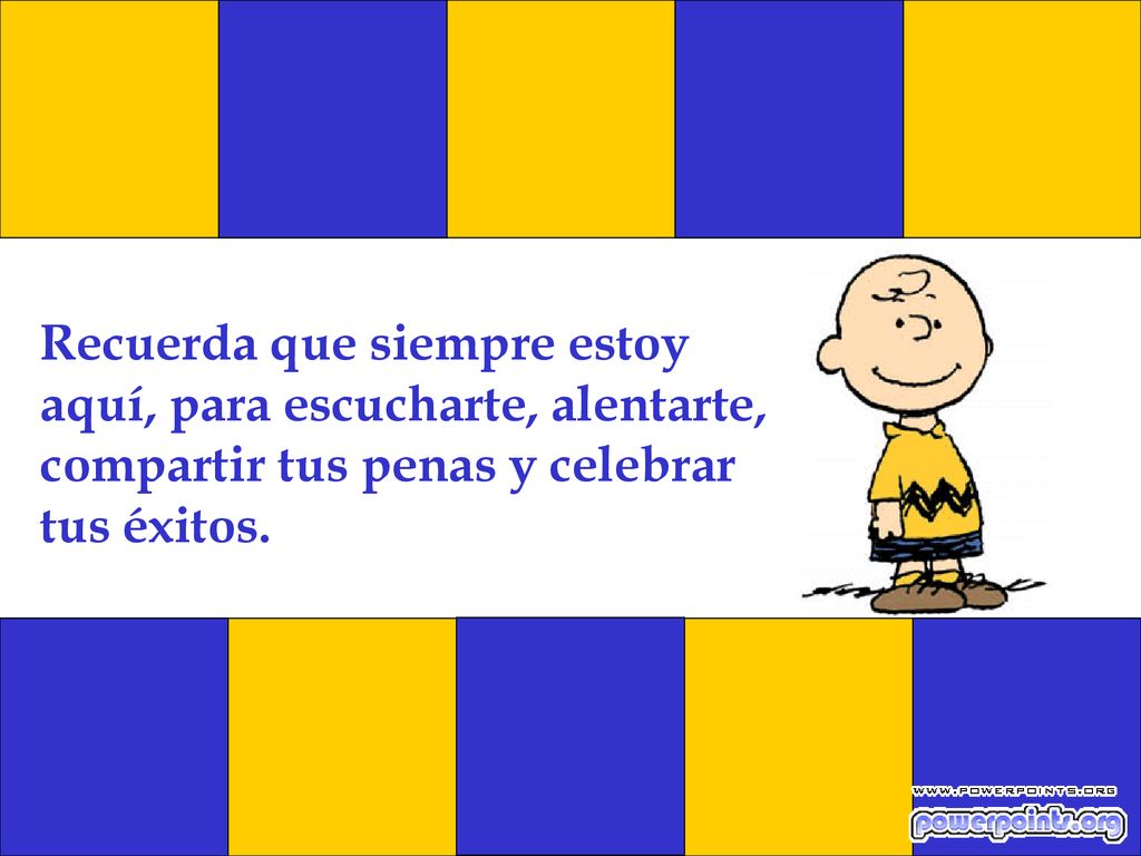 Recuerda que siempre estoy aquí, para escucharte, alentarte, compartir tus penas y celebrar tus éxitos.