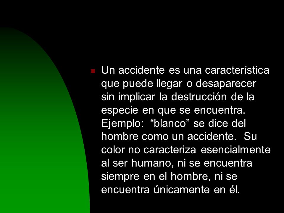Un accidente es una característica que puede llegar o desaparecer sin implicar la destrucción de la especie en que se encuentra.