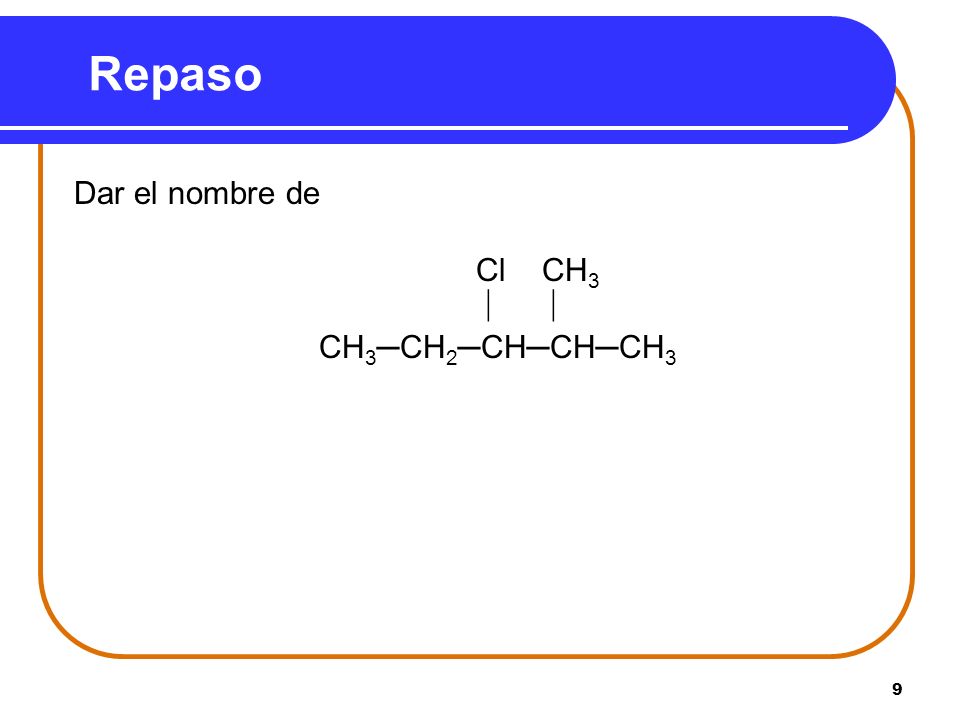 Repaso Dar el nombre de Cl CH3   CH3─CH2─CH─CH─CH3