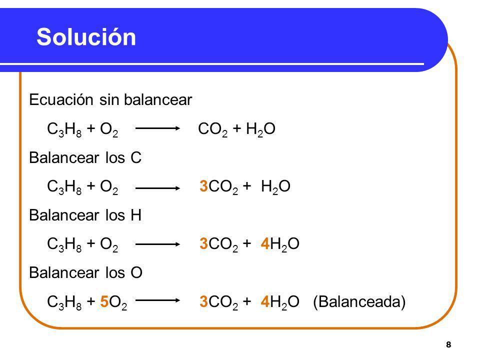 Solución Ecuación sin balancear C3H8 + O2 CO2 + H2O Balancear los C