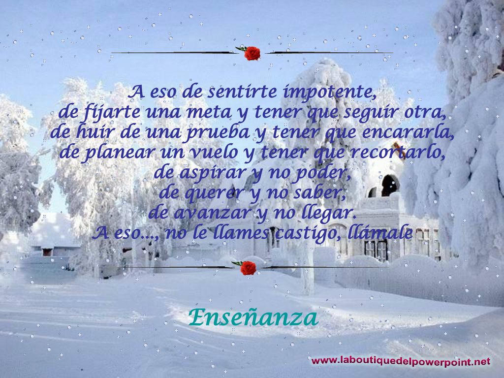 A eso de sentirte impotente, de fijarte una meta y tener que seguir otra, de huir de una prueba y tener que encararla, de planear un vuelo y tener que recortarlo, de aspirar y no poder, de querer y no saber, de avanzar y no llegar. A eso..., no le llames castigo, llámale