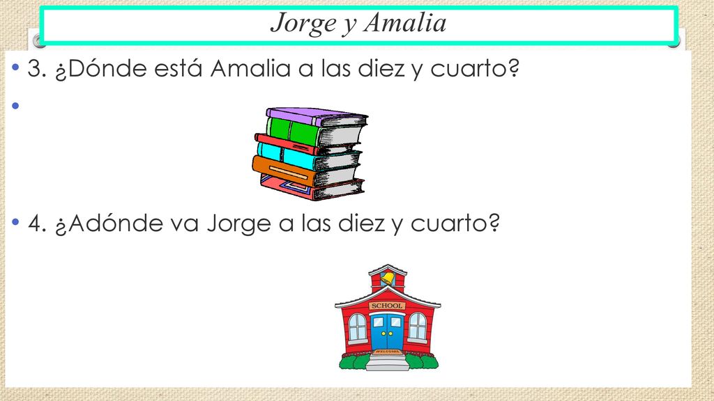 Jorge y Amalia 3. ¿Dónde está Amalia a las diez y cuarto