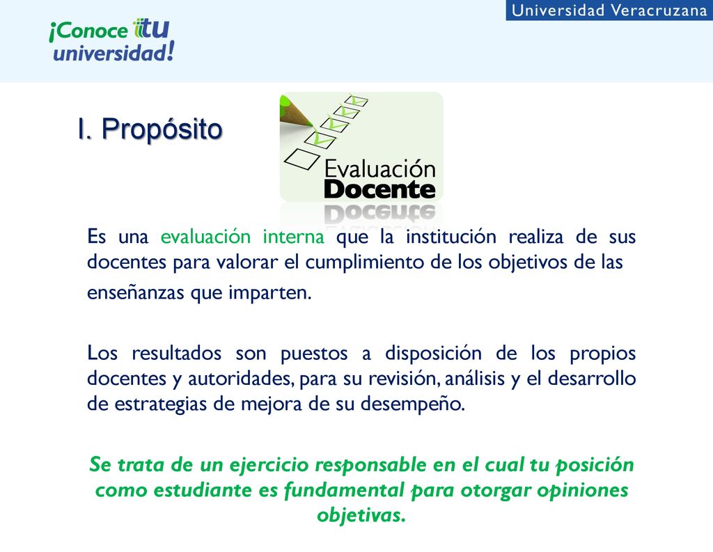 I. Propósito Es una evaluación interna que la institución realiza de sus docentes para valorar el cumplimiento de los objetivos de las.