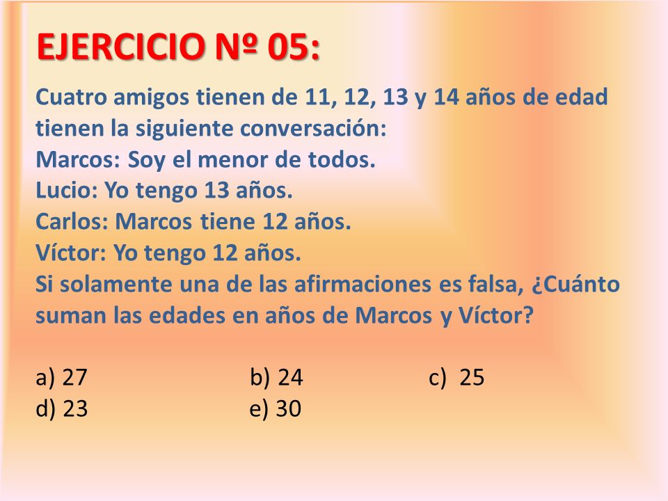 EJERCICIO Nº 05: Cuatro amigos tienen de 11, 12, 13 y 14 años de edad tienen la siguiente conversación:
