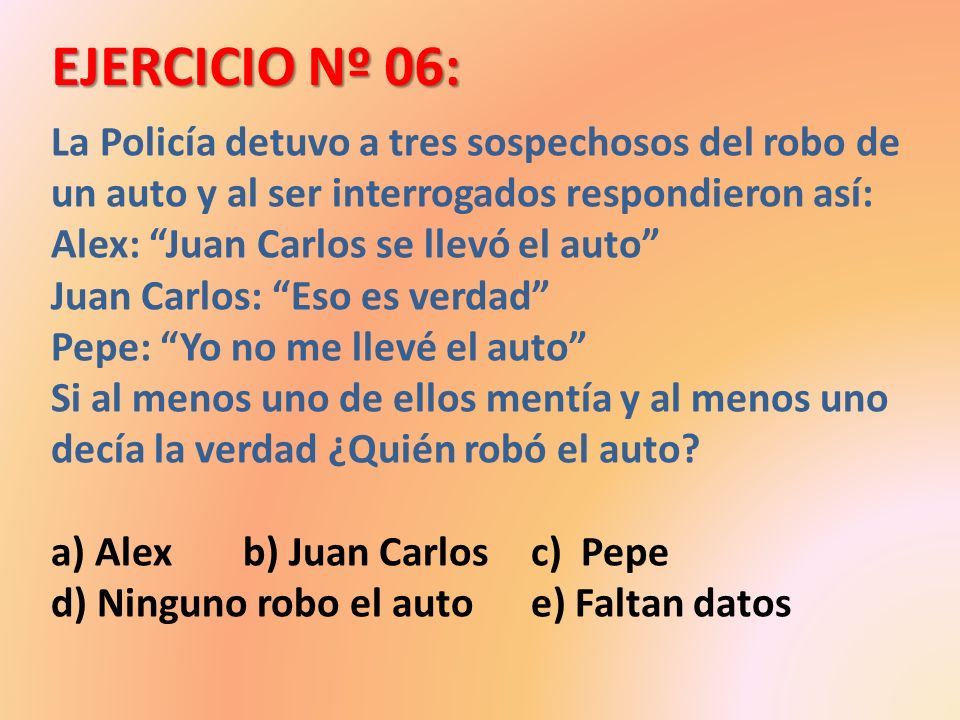 EJERCICIO Nº 06: La Policía detuvo a tres sospechosos del robo de un auto y al ser interrogados respondieron así: