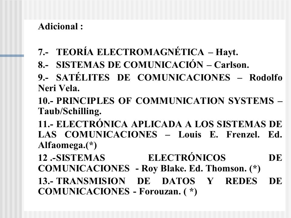 Adicional : 7.- TEORÍA ELECTROMAGNÉTICA – Hayt. 8.- SISTEMAS DE COMUNICACIÓN – Carlson. 9.- SATÉLITES DE COMUNICACIONES – Rodolfo Neri Vela.