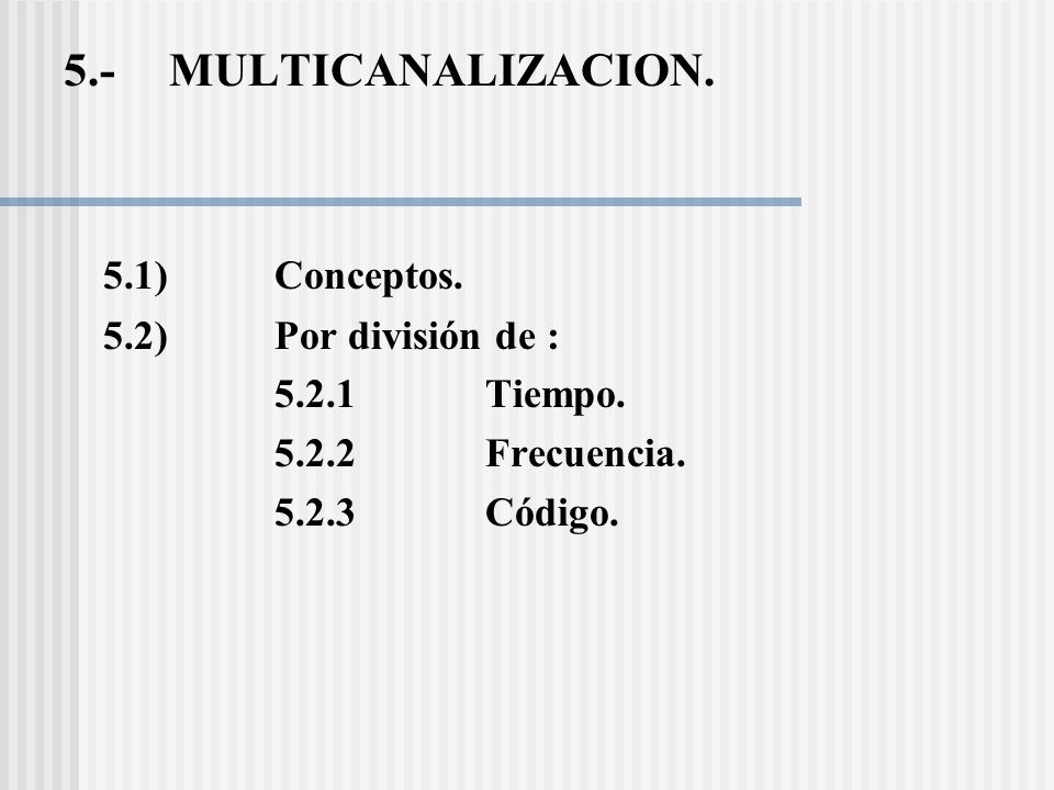 5.- MULTICANALIZACION. 5.1) Conceptos. 5.2) Por división de :