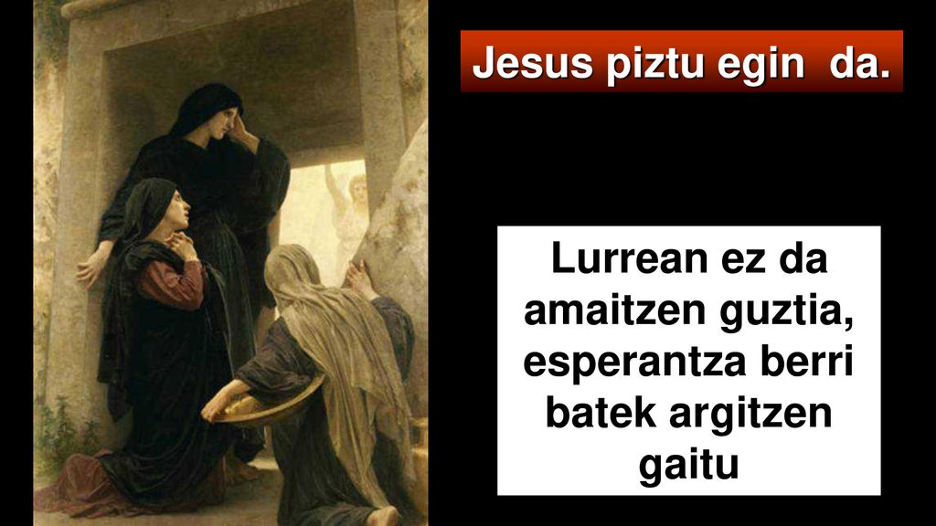 Lurrean ez da amaitzen guztia, esperantza berri batek argitzen gaitu