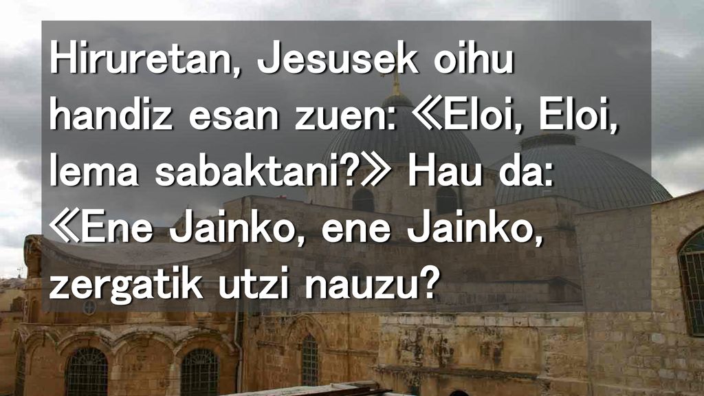 Hiruretan, Jesusek oihu handiz esan zuen: «Eloi, Eloi, lema sabaktani