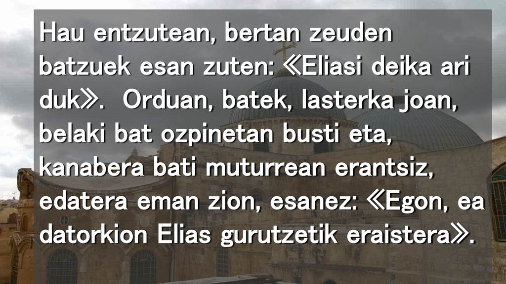 Hau entzutean, bertan zeuden batzuek esan zuten: «Eliasi deika ari duk».