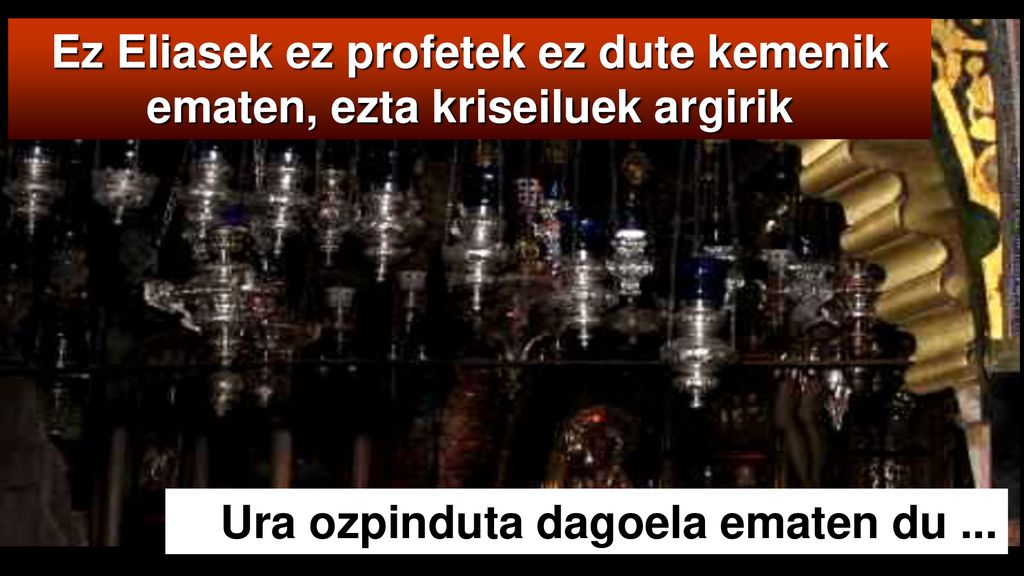 Ez Eliasek ez profetek ez dute kemenik ematen, ezta kriseiluek argirik
