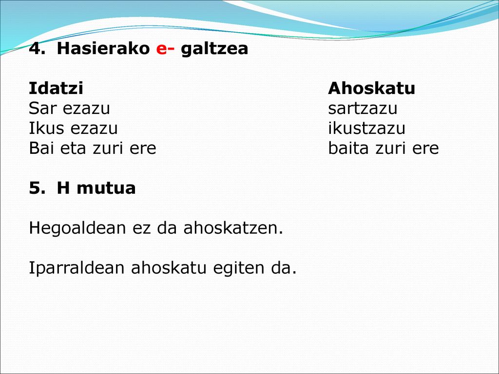 Hasierako e- galtzea Idatzi Ahoskatu. Sar ezazu sartzazu. Ikus ezazu ikustzazu. Bai eta zuri ere baita zuri ere.