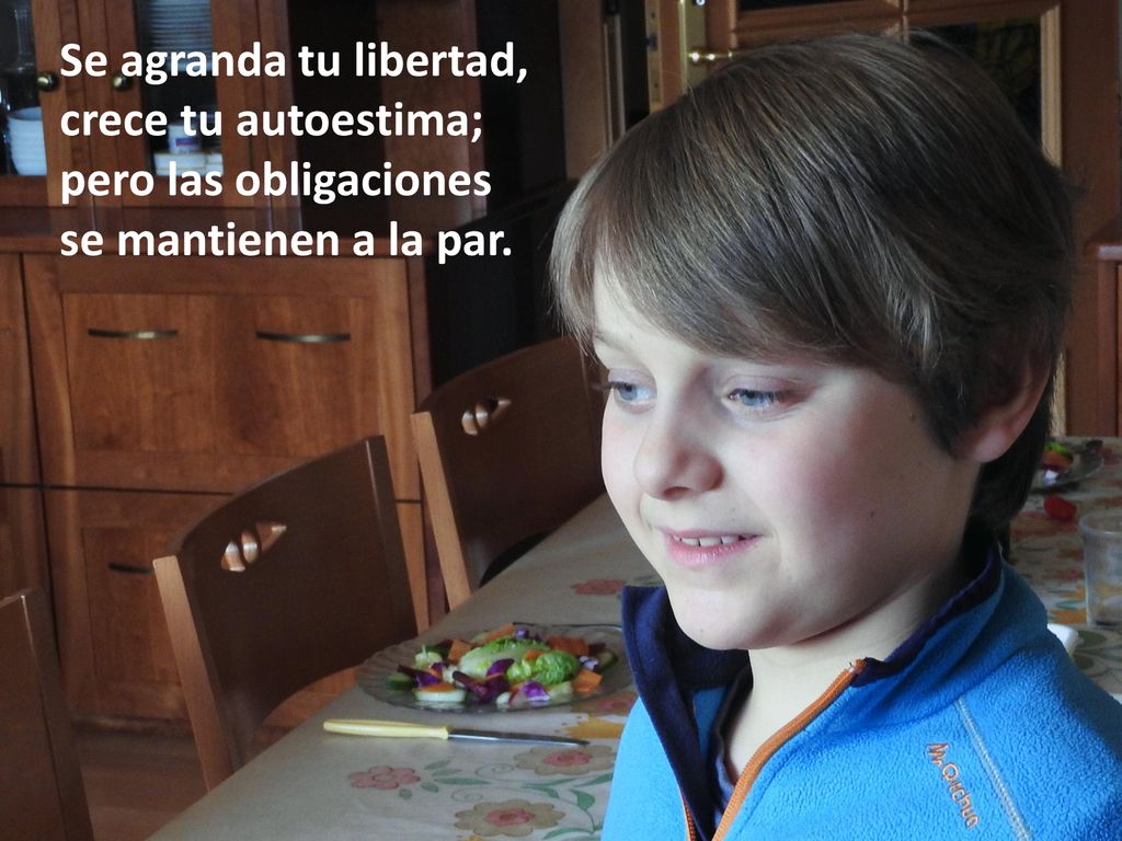 Se agranda tu libertad, crece tu autoestima; pero las obligaciones se mantienen a la par.
